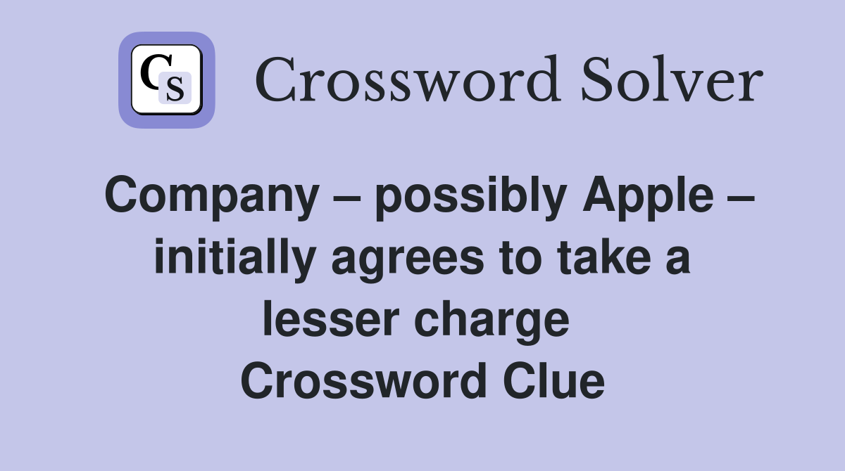 Company – possibly Apple – initially agrees to take a lesser charge  Crossword Clue