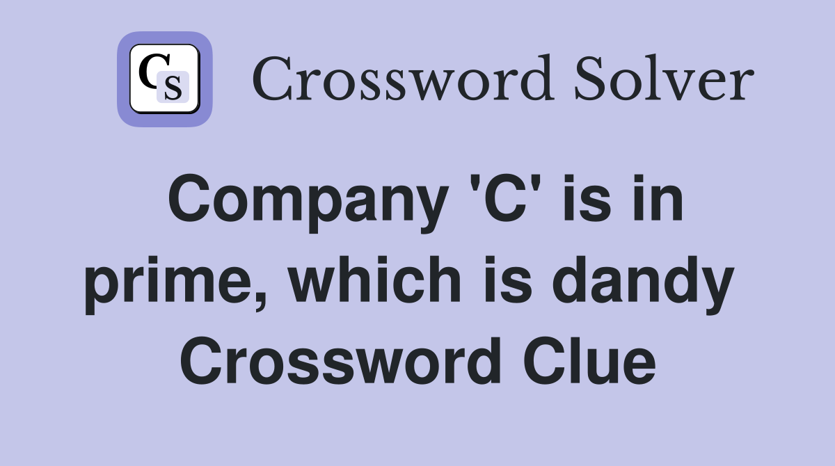 Company 'C' is in prime, which is dandy  Crossword Clue