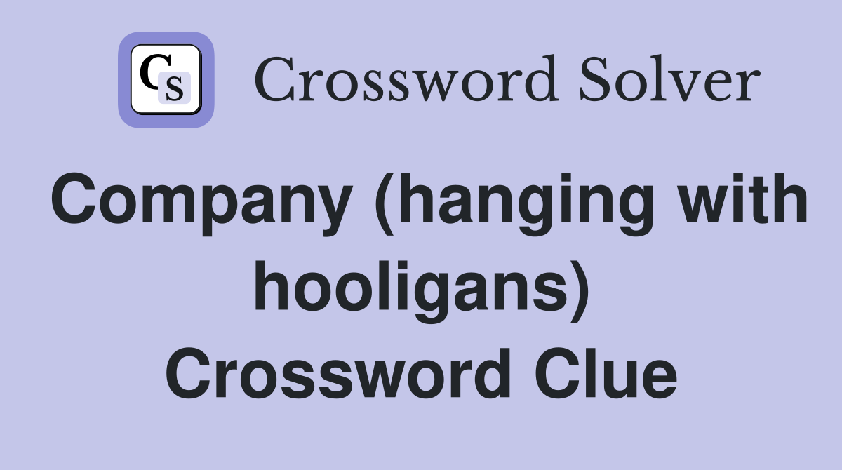 Company (hanging with hooligans) Crossword Clue