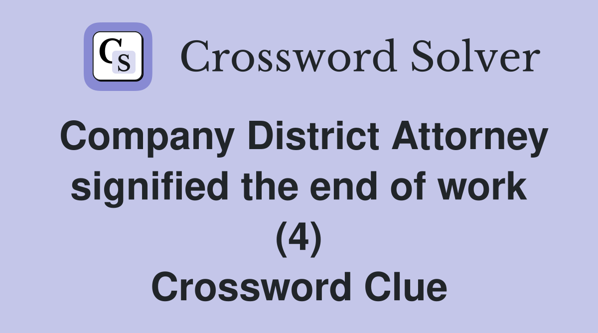 Company District Attorney signified the end of work (4) Crossword Clue