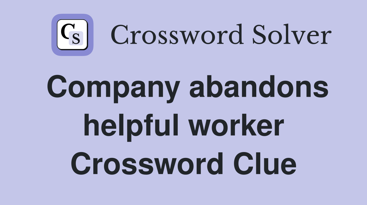 Company abandons helpful worker Crossword Clue
