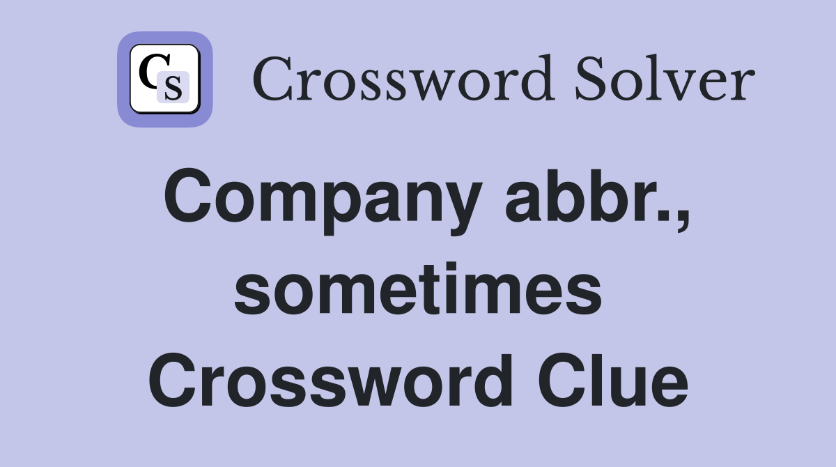 Company abbr., sometimes Crossword Clue