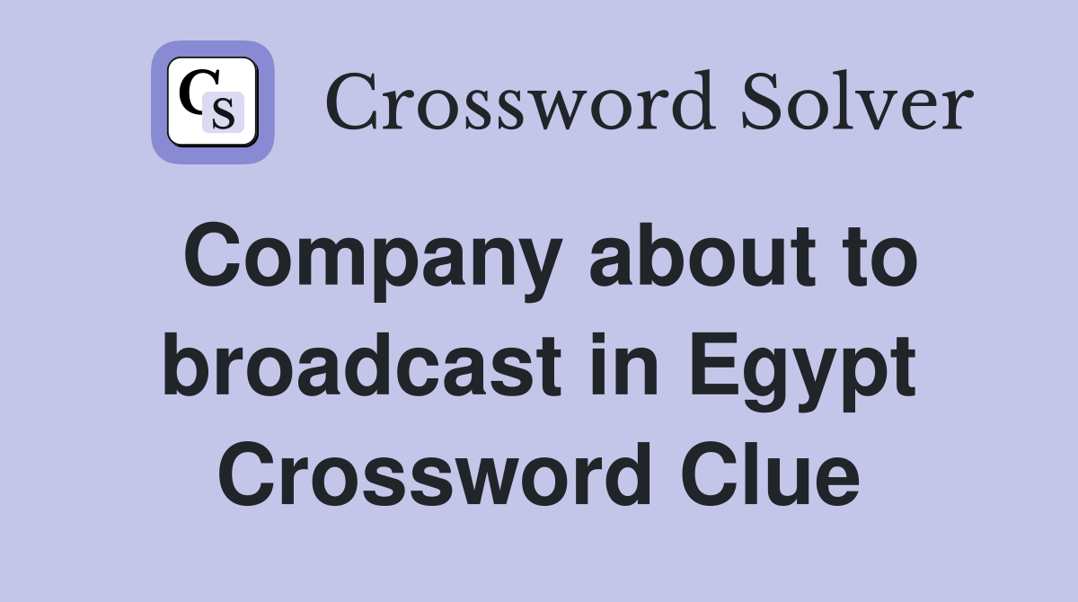 Company about to broadcast in Egypt Crossword Clue