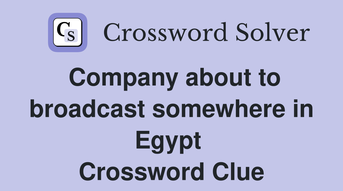 Company about to broadcast somewhere in Egypt  Crossword Clue