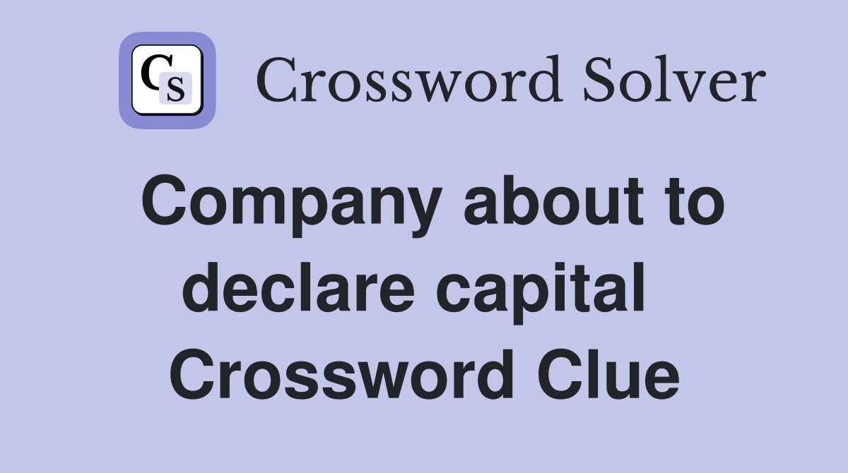 Company about to declare capital  Crossword Clue