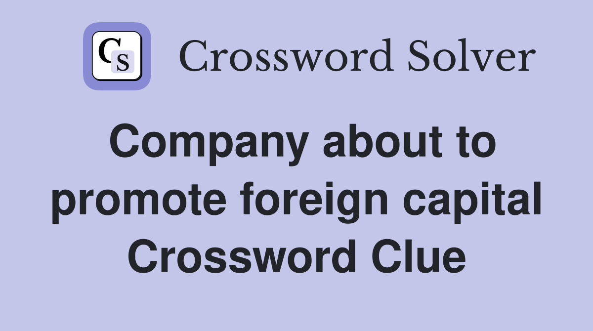 Company about to promote foreign capital Crossword Clue