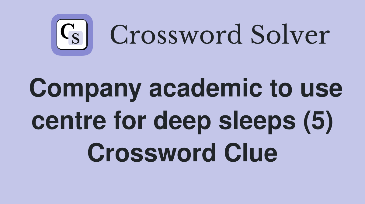 Company academic to use centre for deep sleeps (5) Crossword Clue