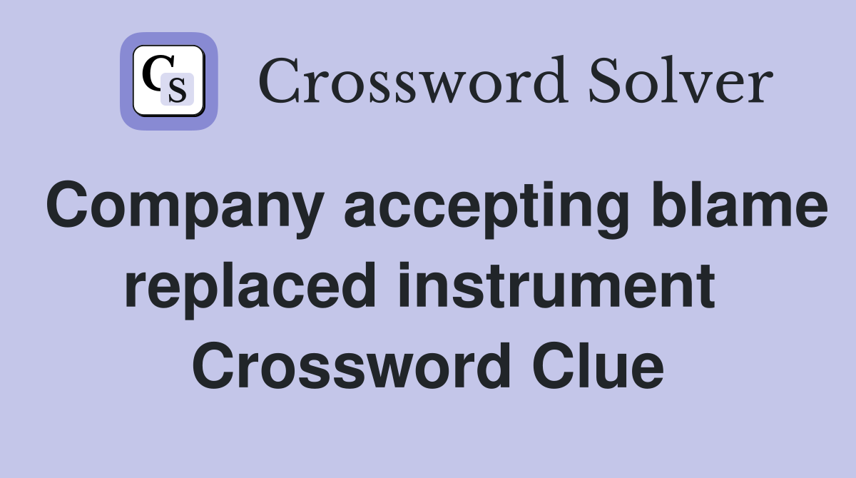 Company accepting blame replaced instrument  Crossword Clue