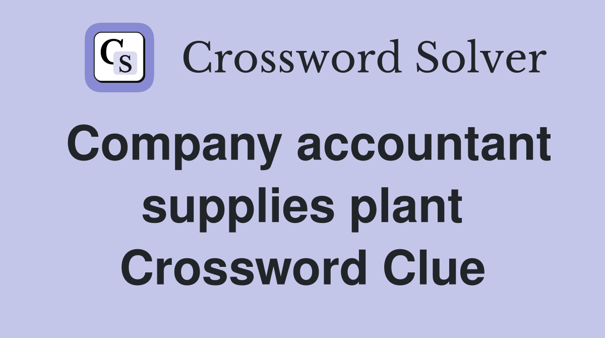 Company accountant supplies plant Crossword Clue