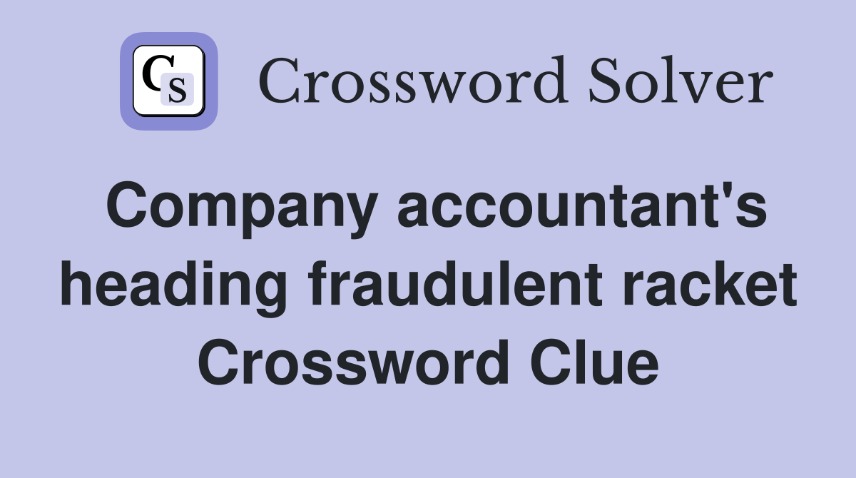 Company accountant's heading fraudulent racket Crossword Clue
