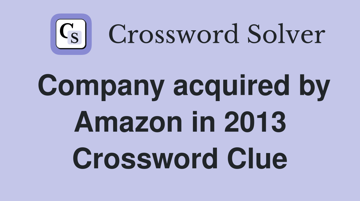 Company acquired by Amazon in 2013 Crossword Clue