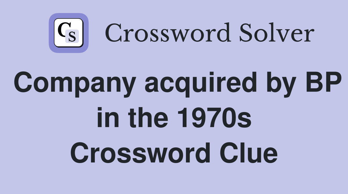 Company acquired by BP in the 1970s Crossword Clue