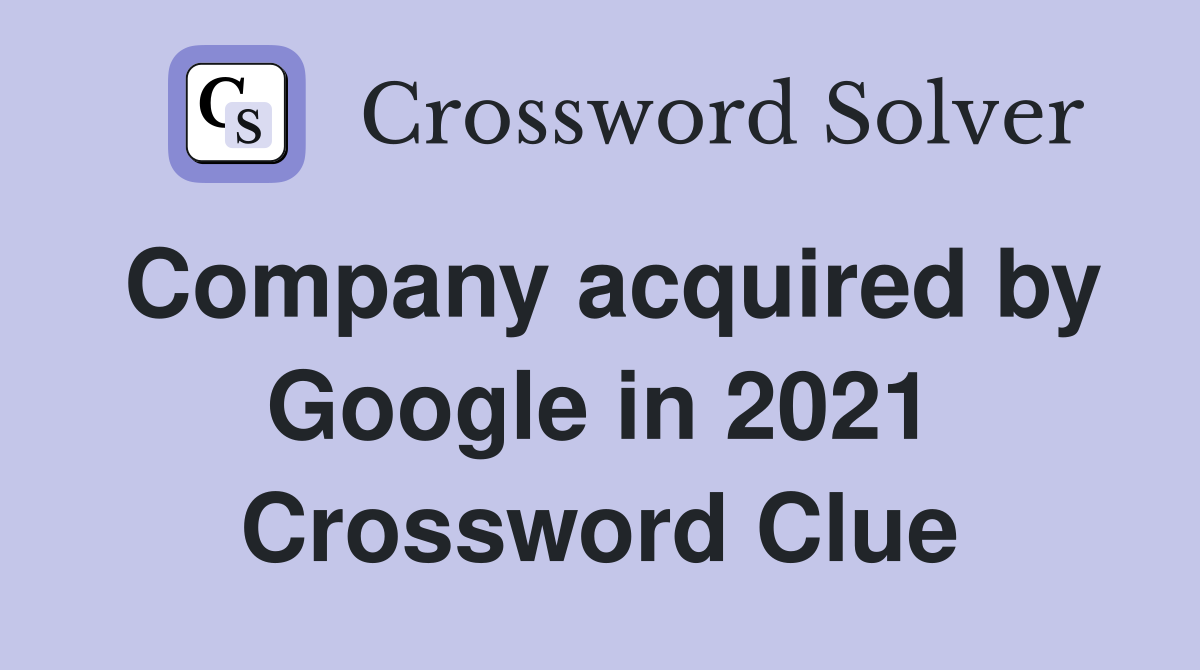 Company acquired by Google in 2021 Crossword Clue