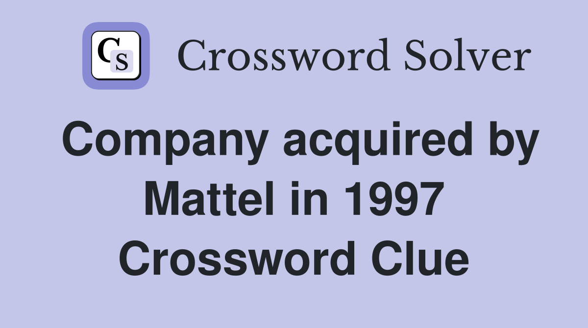 Company acquired by Mattel in 1997 Crossword Clue