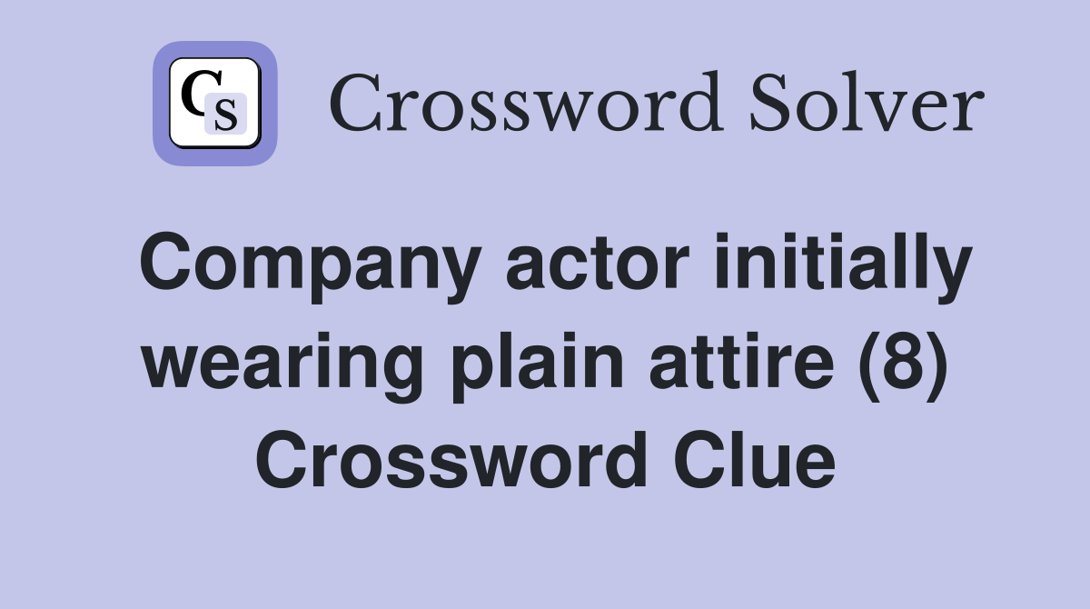 Company actor initially wearing plain attire (8) Crossword Clue