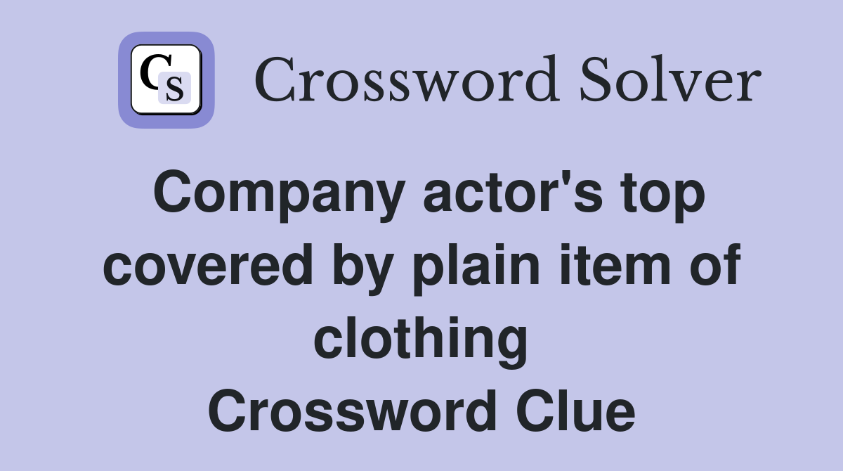 Company actor's top covered by plain item of clothing Crossword Clue