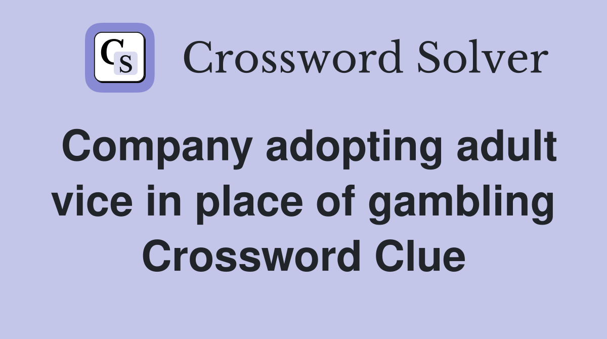 Company adopting adult vice in place of gambling Crossword Clue