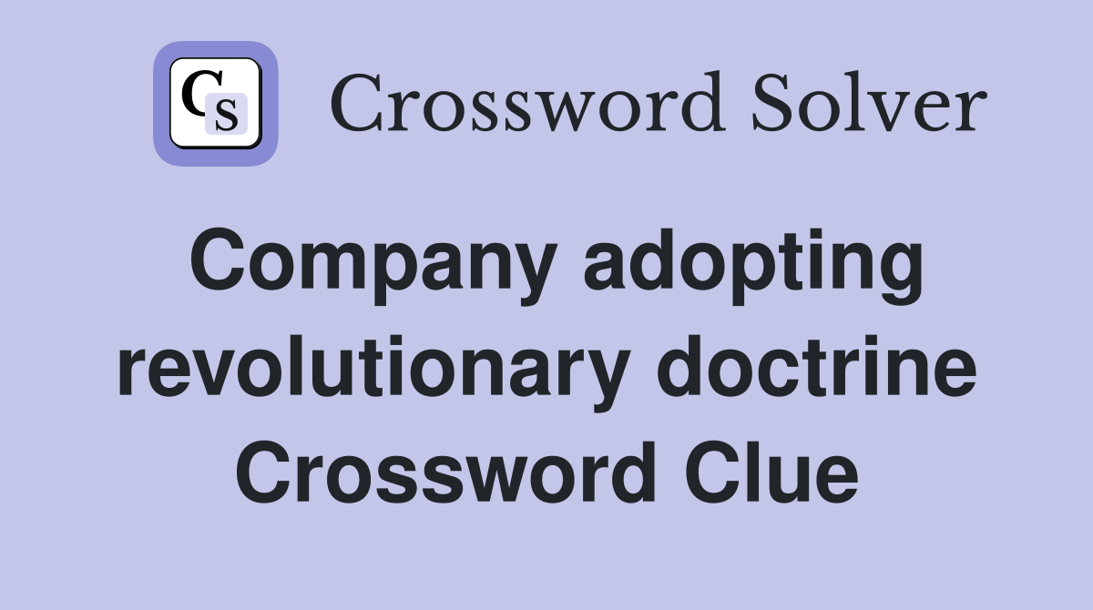 Company adopting revolutionary doctrine Crossword Clue