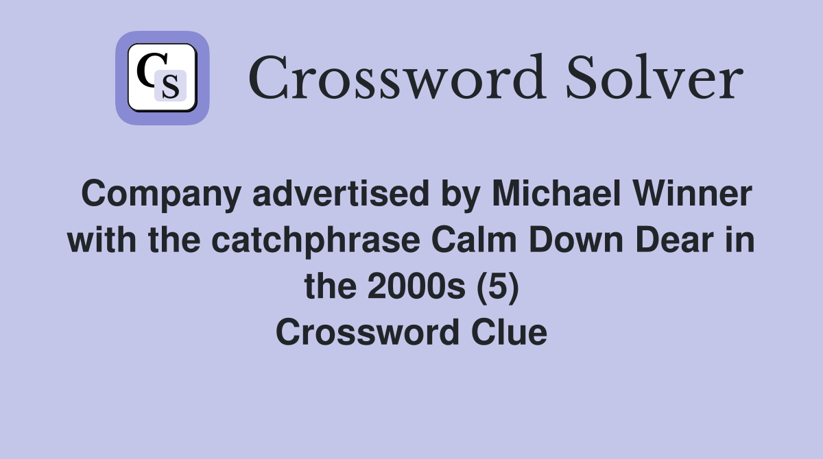 Company advertised by Michael Winner with the catchphrase Calm Down Dear in the 2000s (5) Crossword Clue
