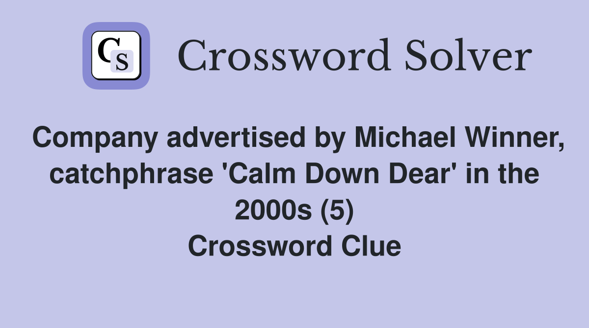 Company advertised by Michael Winner, catchphrase 'Calm Down Dear' in the 2000s (5) Crossword Clue
