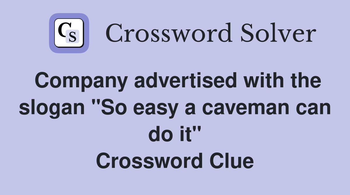 Company advertised with the slogan "So easy a caveman can do it" Crossword Clue