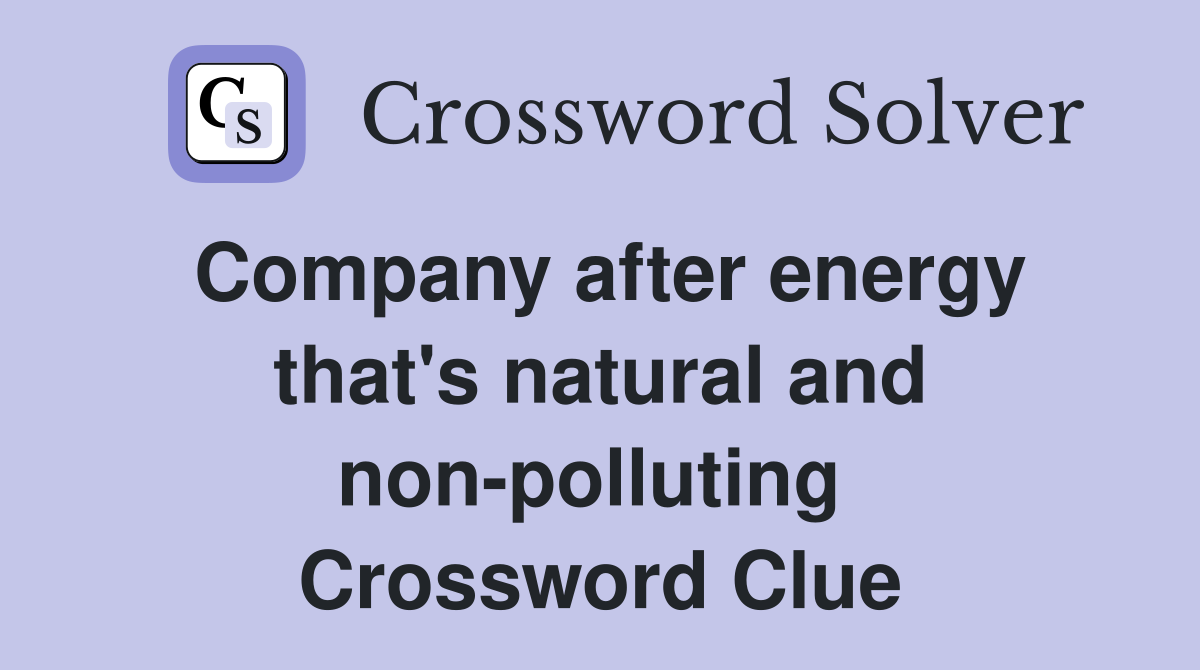 Company after energy that's natural and non-polluting  Crossword Clue