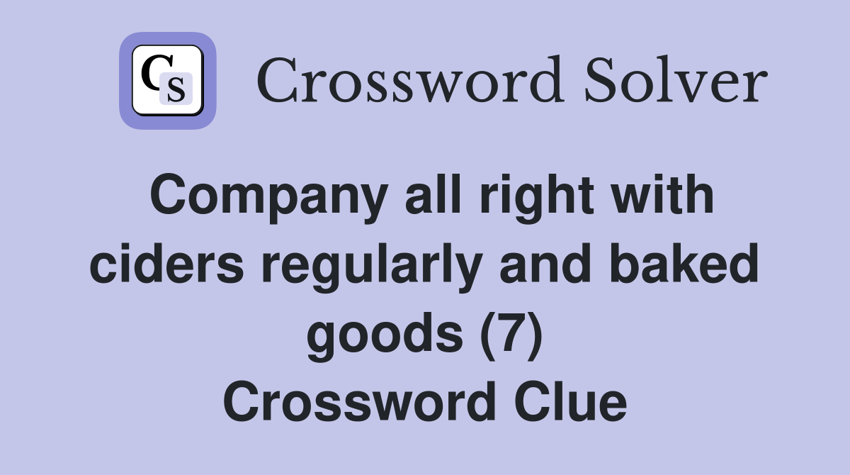 Company all right with ciders regularly and baked goods (7) Crossword Clue
