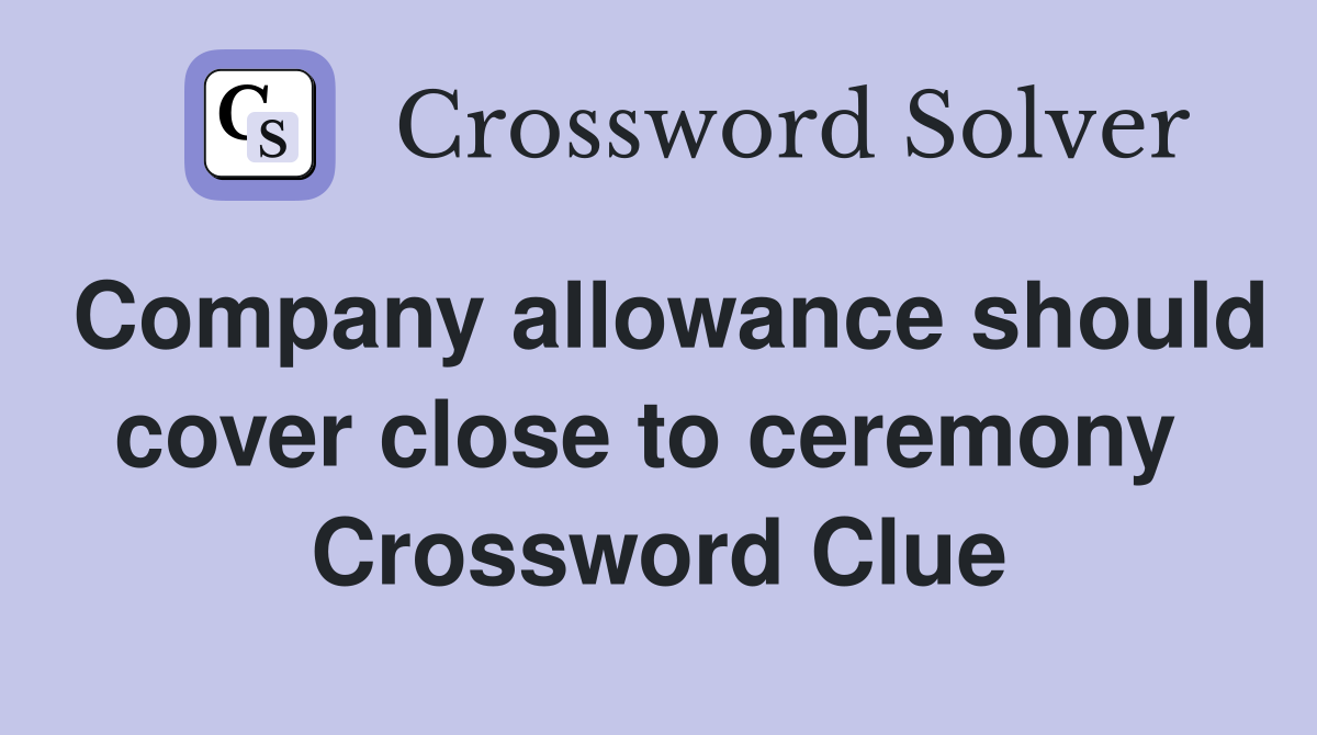 Company allowance should cover close to ceremony  Crossword Clue