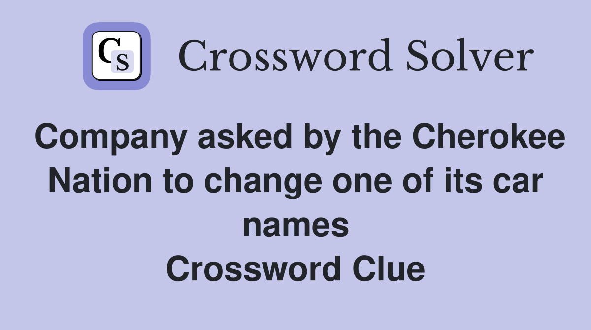 Company asked by the Cherokee Nation to change one of its car names Crossword Clue
