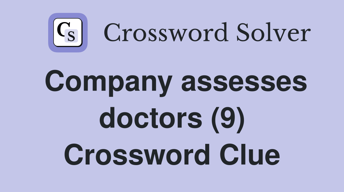 Company assesses doctors (9) Crossword Clue