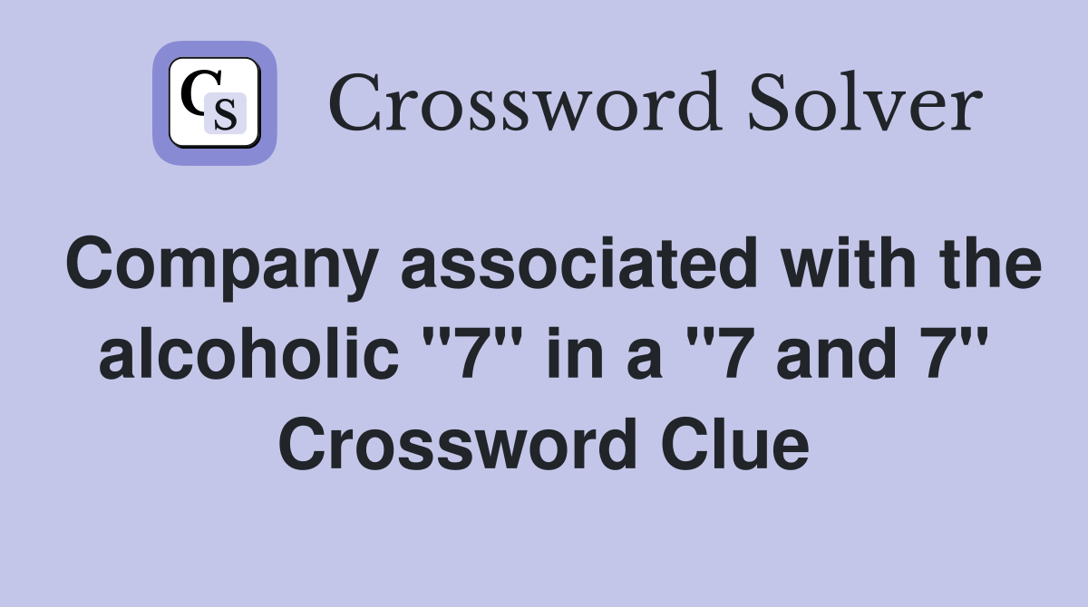 Company associated with the alcoholic "7" in a "7 and 7" Crossword Clue