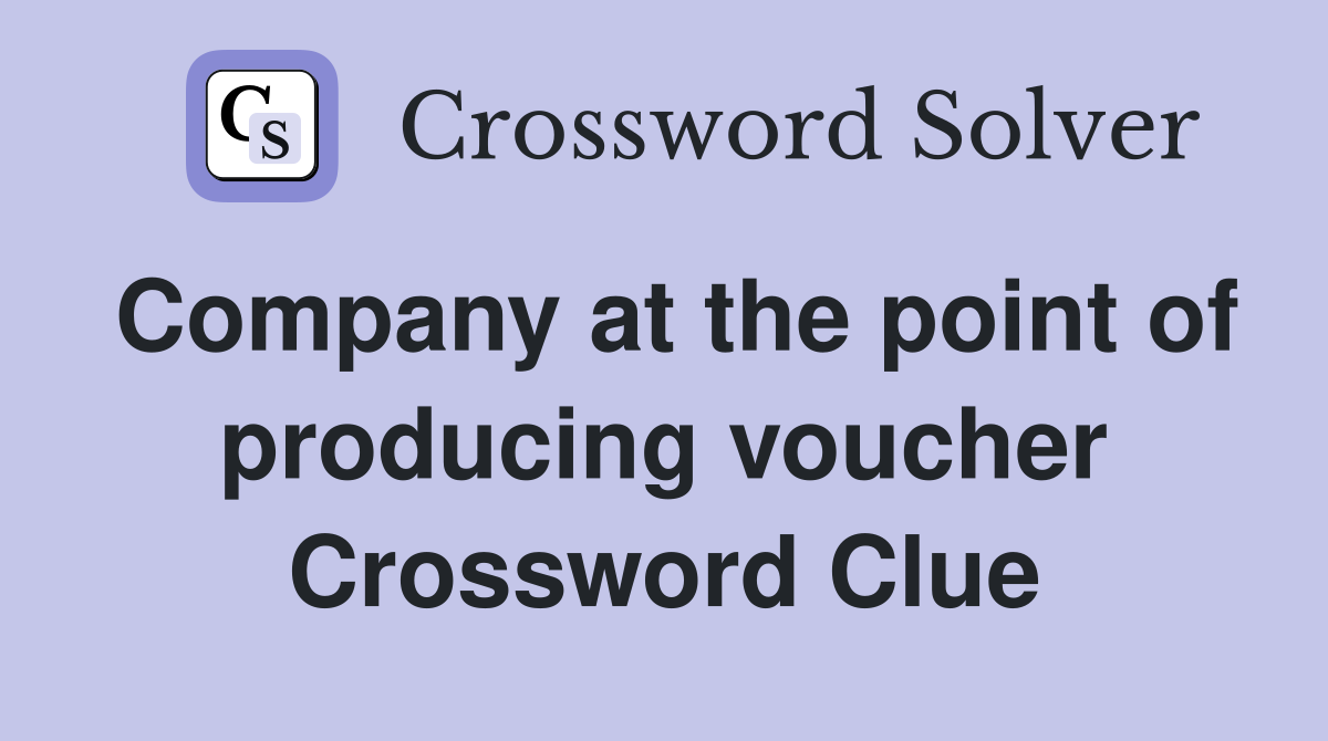 Company at the point of producing voucher Crossword Clue
