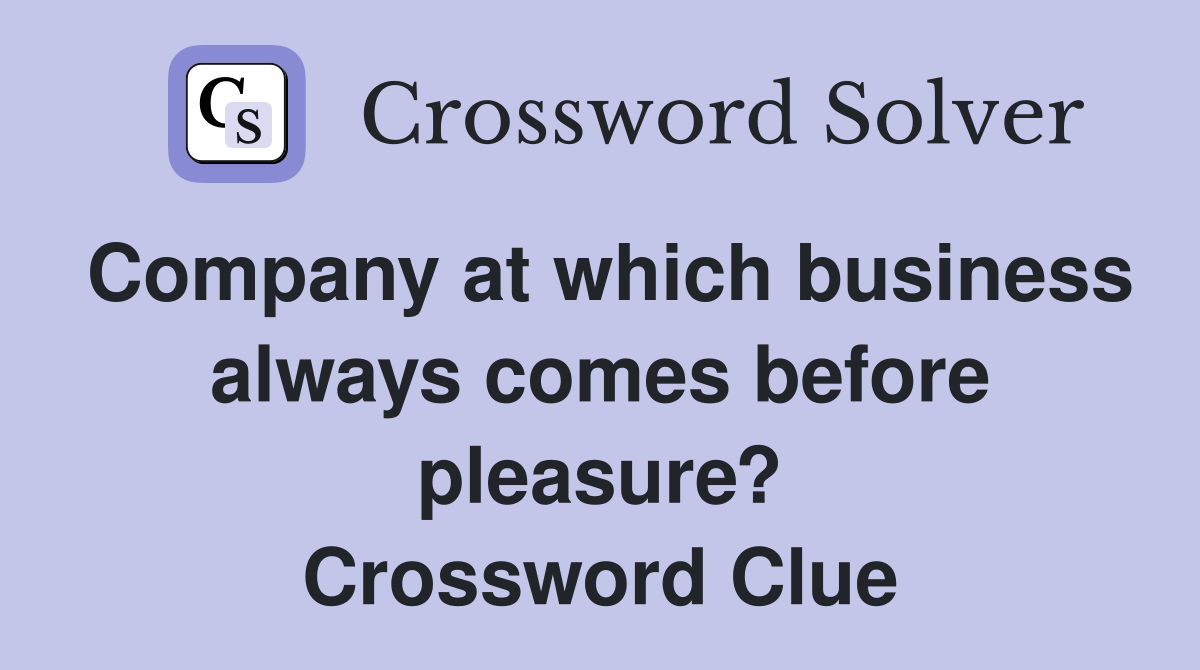Company at which business always comes before pleasure? Crossword Clue