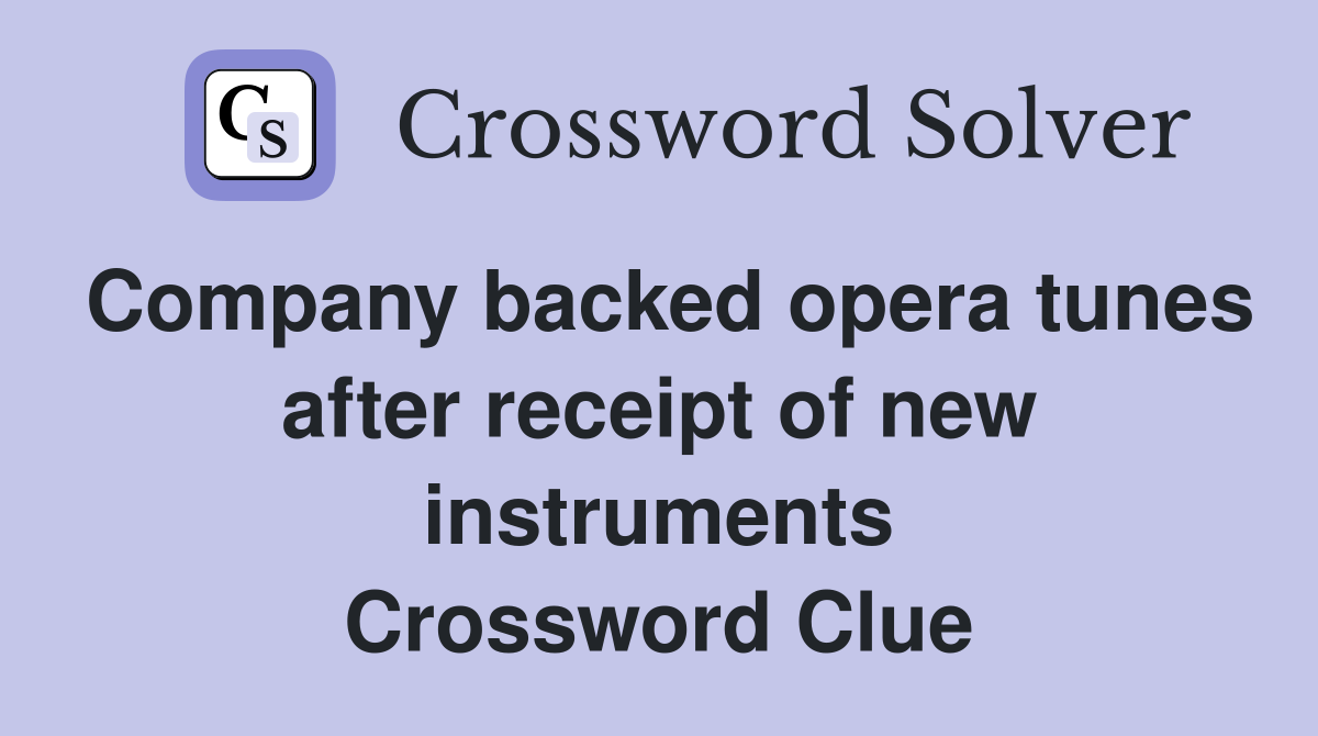 Company backed opera tunes after receipt of new instruments Crossword Clue