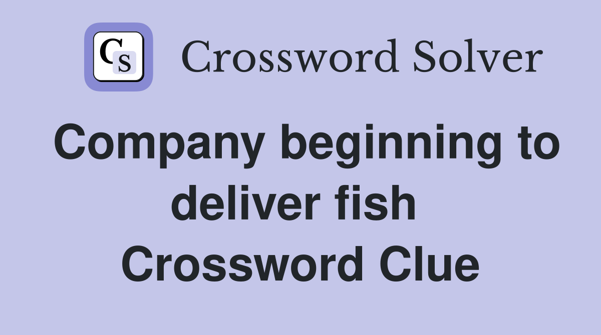 Company beginning to deliver fish  Crossword Clue