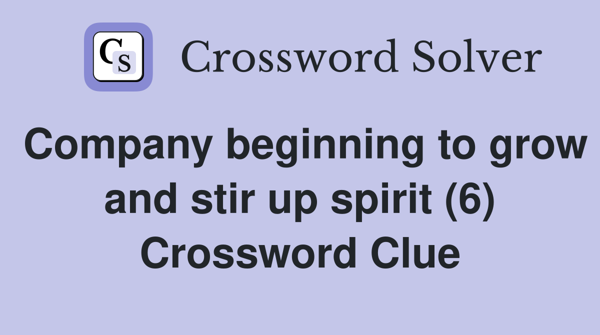 Company beginning to grow and stir up spirit (6) Crossword Clue