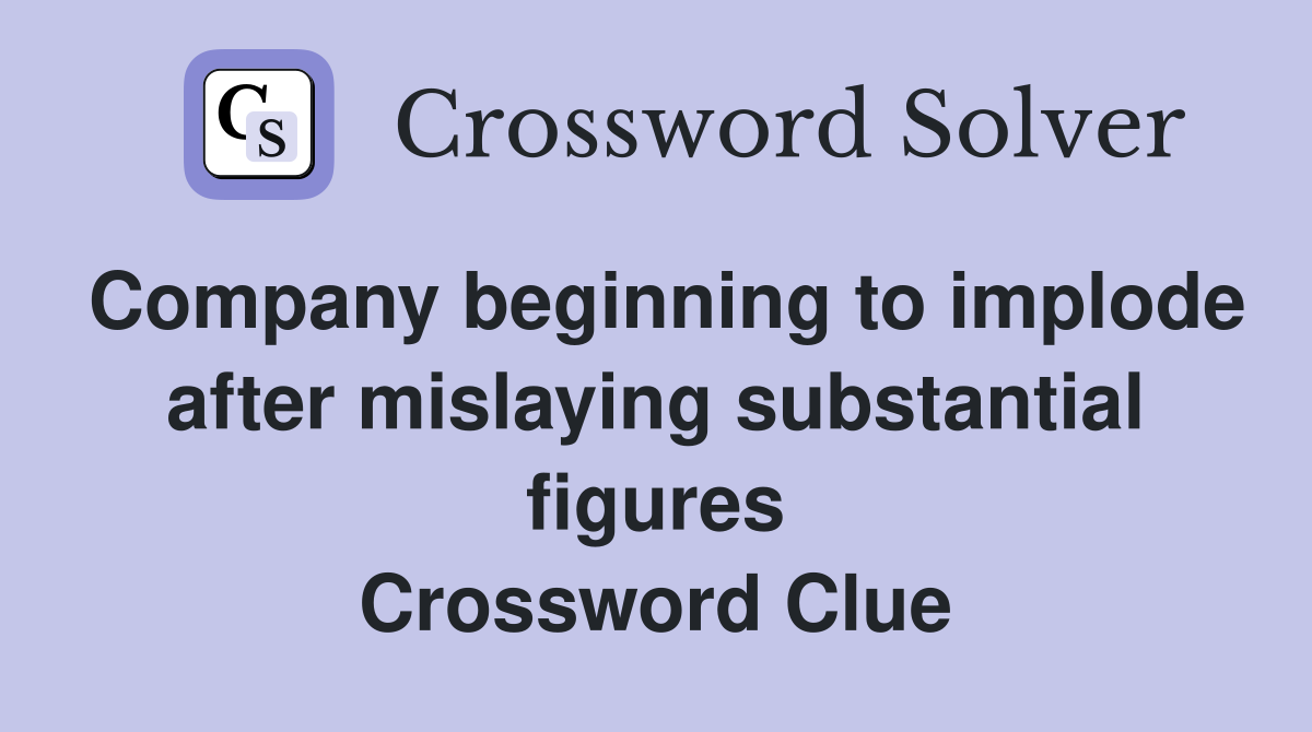 Company beginning to implode after mislaying substantial figures Crossword Clue