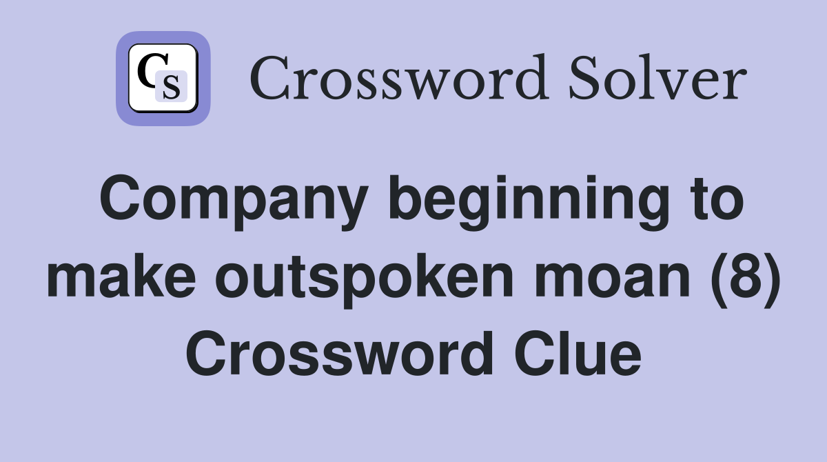 Company beginning to make outspoken moan (8) Crossword Clue
