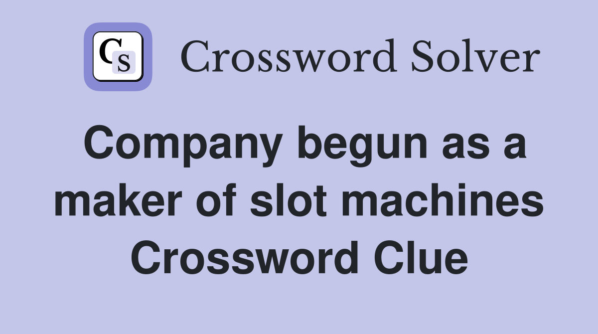 Company begun as a maker of slot machines Crossword Clue