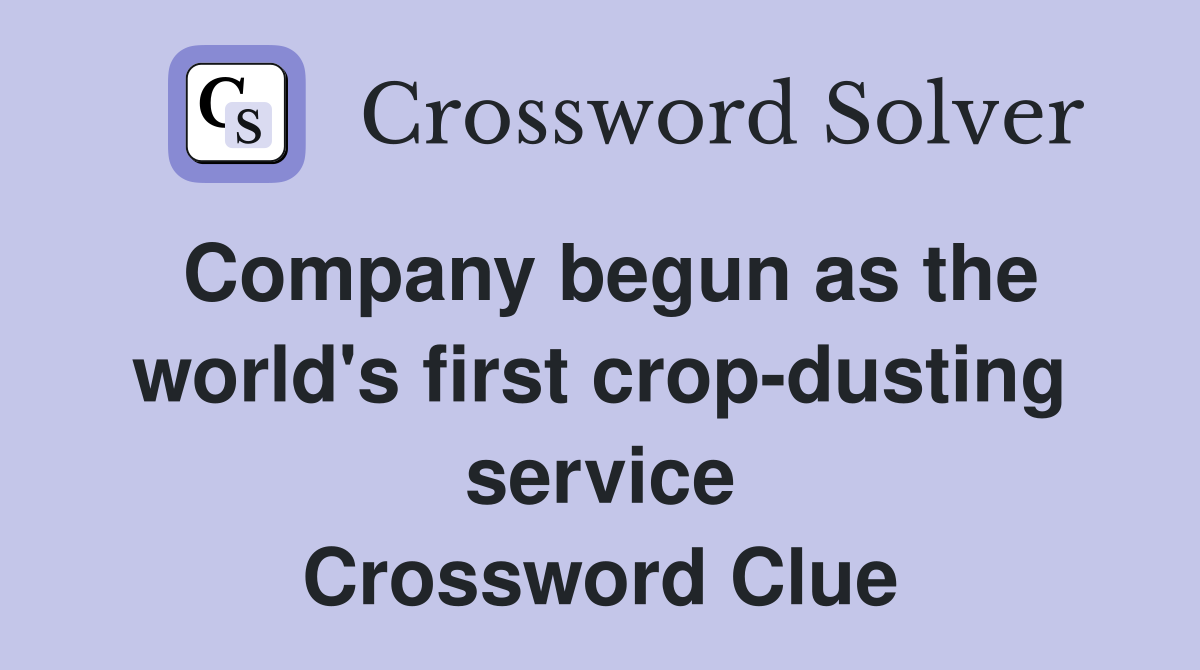 Company begun as the world's first crop-dusting service Crossword Clue