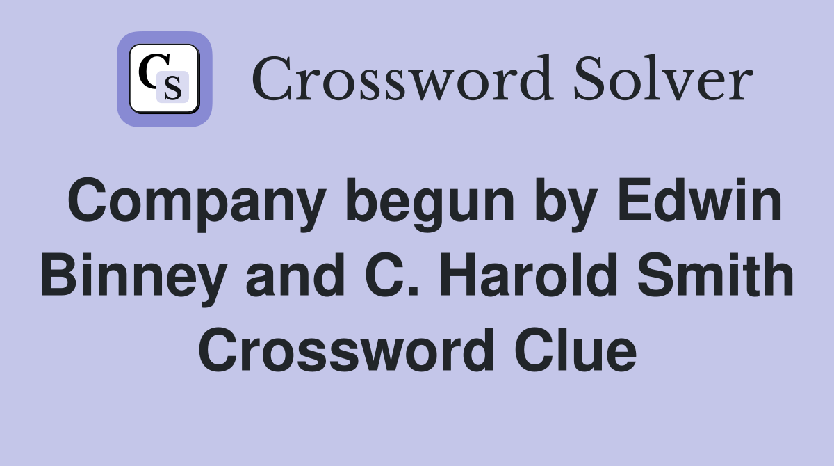Company begun by Edwin Binney and C. Harold Smith Crossword Clue