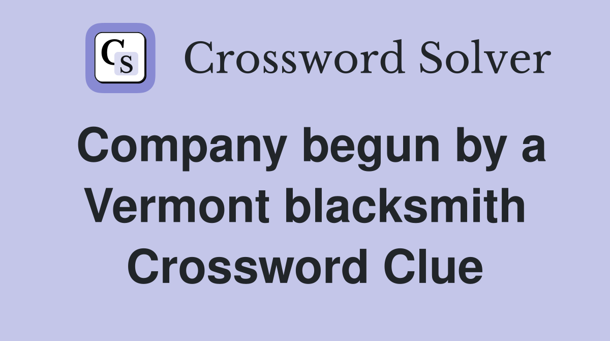Company begun by a Vermont blacksmith Crossword Clue