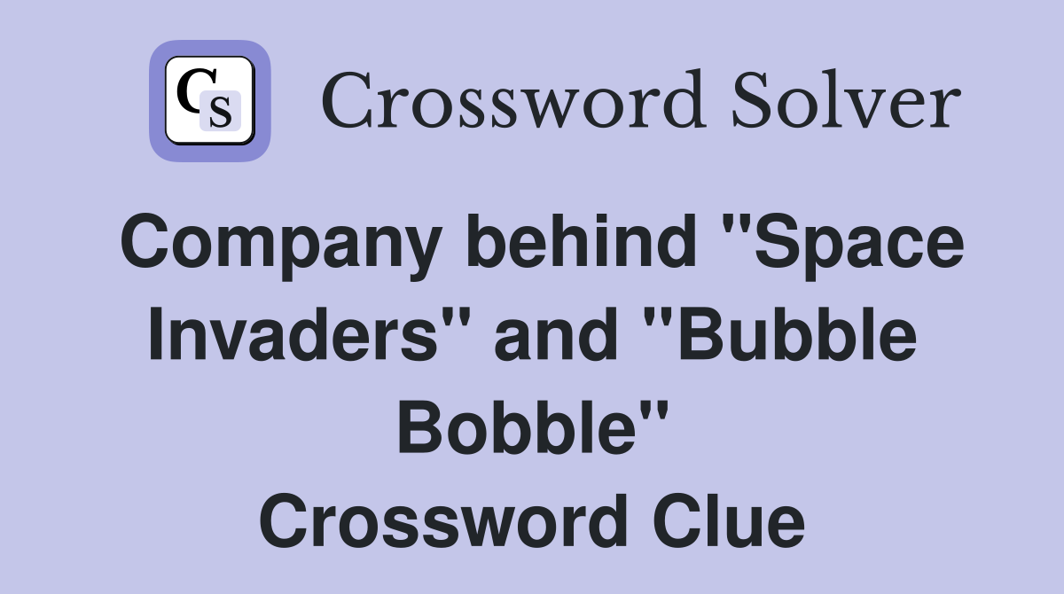 Company behind "Space Invaders" and "Bubble Bobble" Crossword Clue