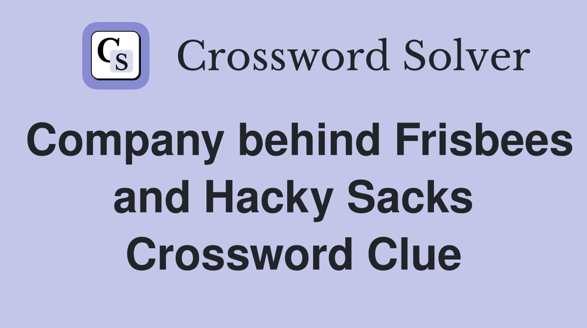Company behind Frisbees and Hacky Sacks Crossword Clue