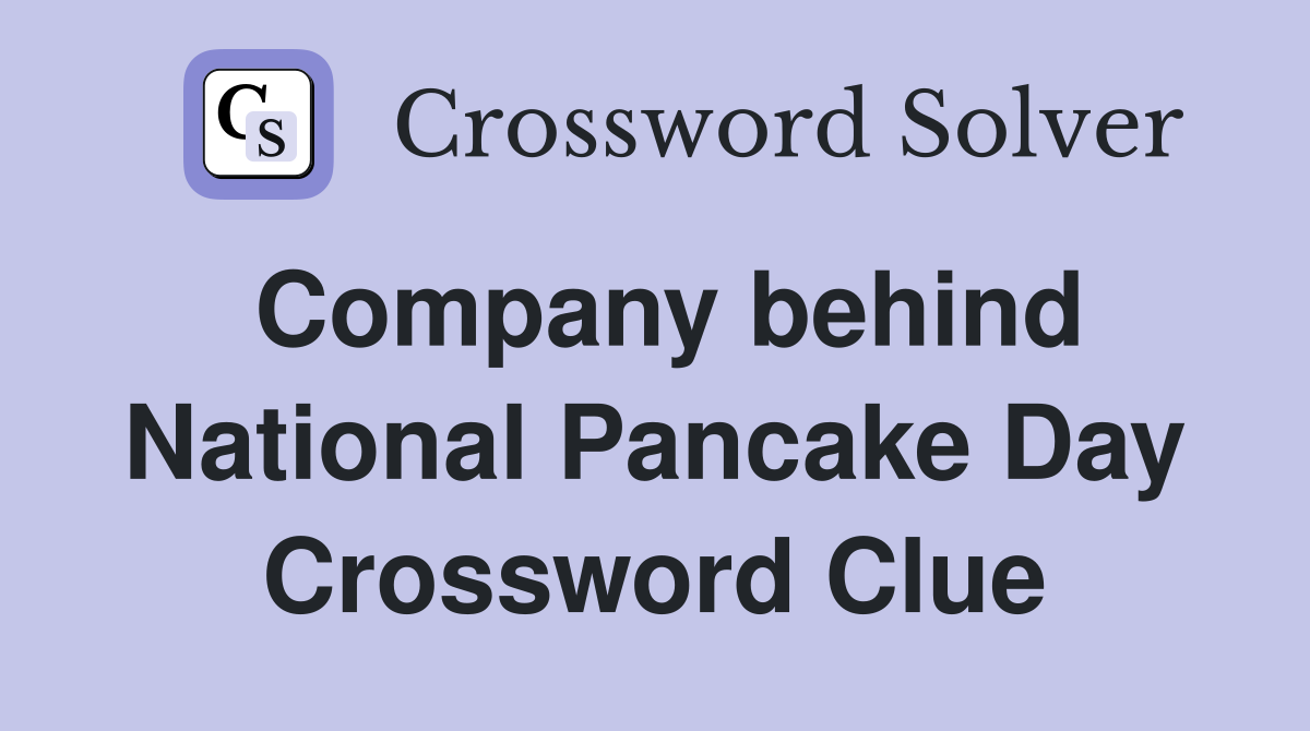 Company behind National Pancake Day Crossword Clue
