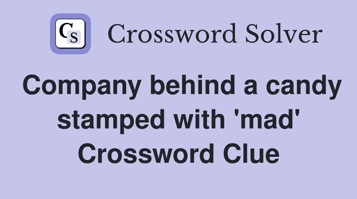 Company behind a candy stamped with 'mad' Crossword Clue