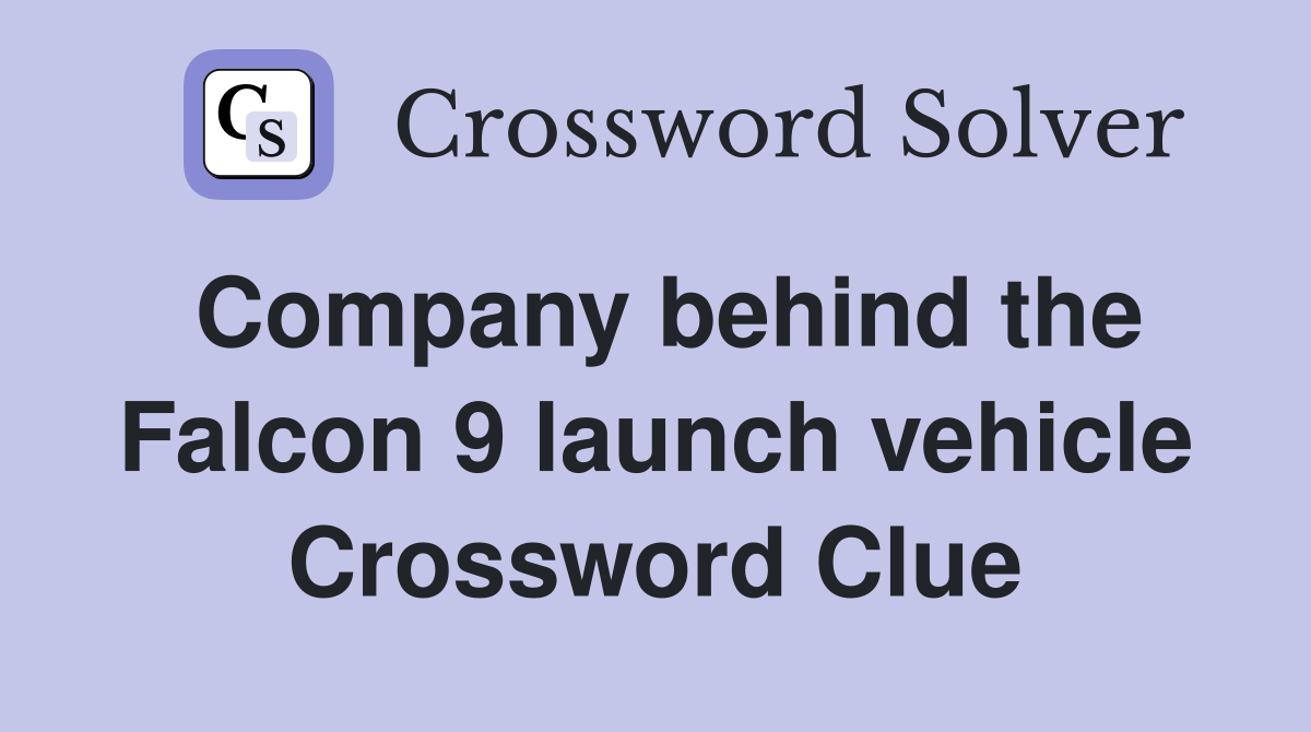 Company behind the Falcon 9 launch vehicle Crossword Clue