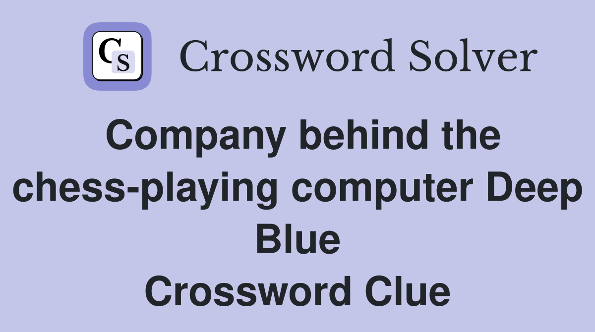 Company behind the chess-playing computer Deep Blue Crossword Clue