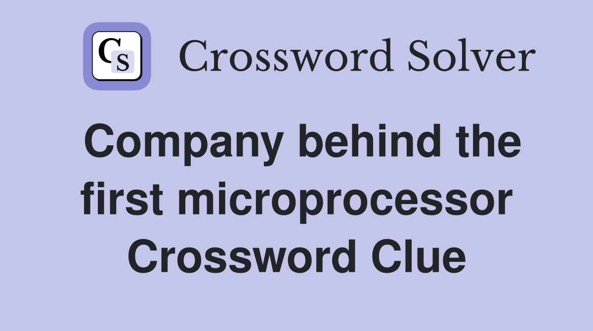 Company behind the first microprocessor Crossword Clue