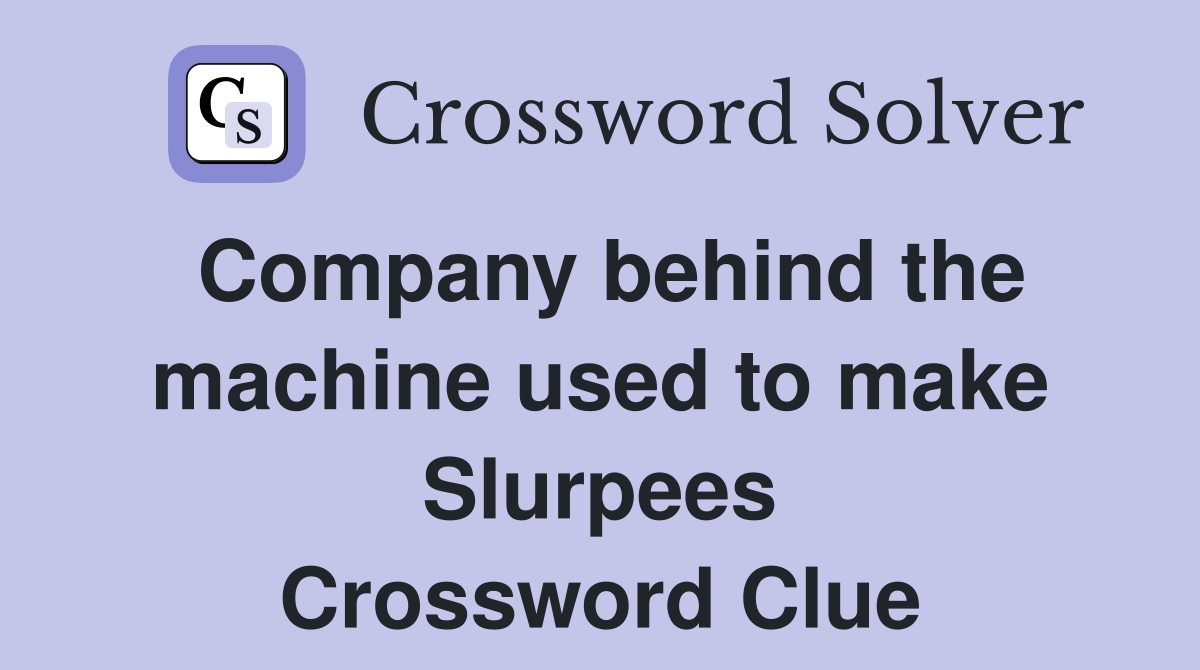Company behind the machine used to make Slurpees Crossword Clue